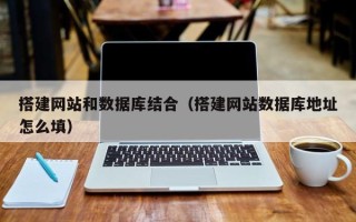 青海搭建网站和数据库结合（搭建网站数据库地址怎么填）
